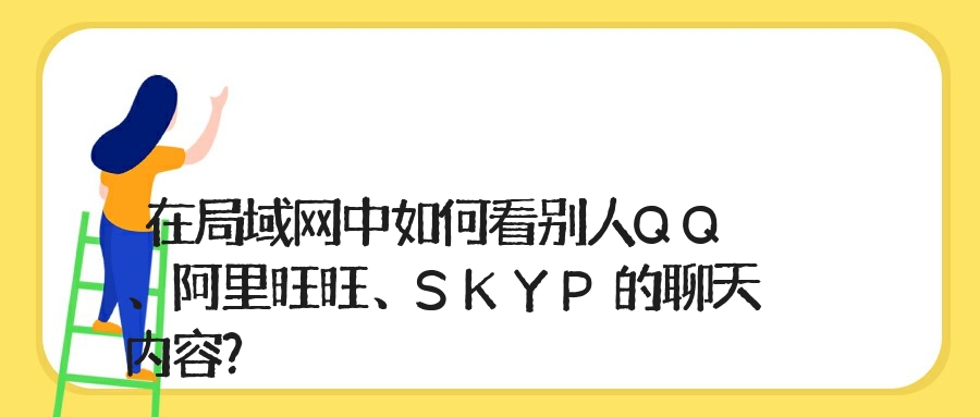 在局域网中如何看别人QQ、阿里旺旺、SKYP的聊天内容？