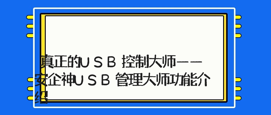真正的USB控制大师——安企神USB管理大师功能介绍
